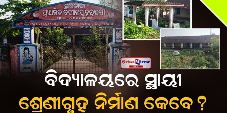 ବିଦ୍ୟାଳୟରେ ସ୍ଥାୟୀ ଶ୍ରେଣୀ ଗୃହ ନିର୍ମାଣ କେବେ?