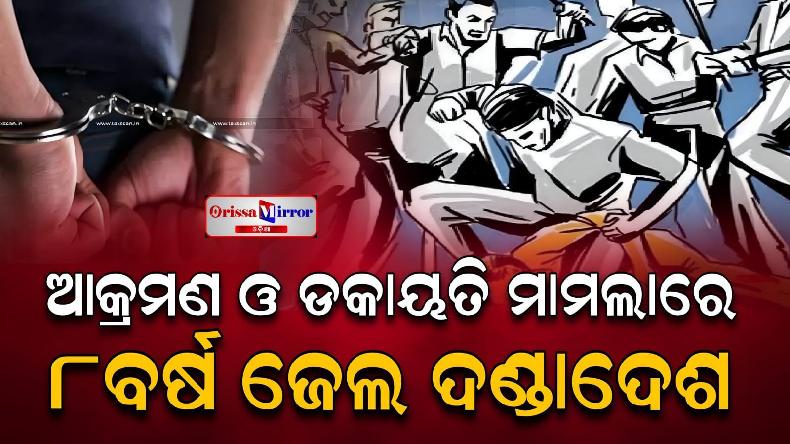 ମରଣାନ୍ତକ ଆକ୍ରମଣ ଓ ଡକାୟତି ମାମଲାରେ ୮ ବର୍ଷ ଜେଲ ଦଣ୍ଡାଦେଶ